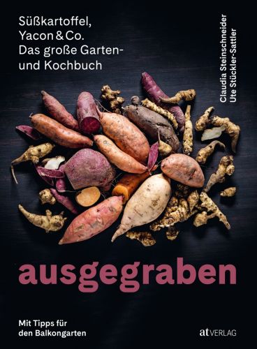 Ausgegraben – Süßkartoffel, Yacon & Co. – Das große Garten- und Kochbuch. Mit Tipps für den Balkongarten