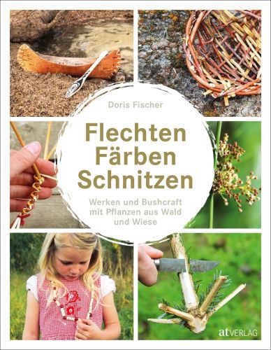 Flechten, Färben, Schnitzen | Werken und Bushcraft mit Pflanzen aus Wald und Wiese